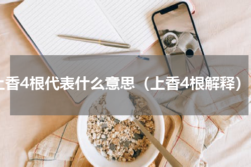 上香4根代表什么意思（上香4根解释）