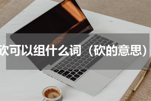 砍可以组什么词（砍的意思）