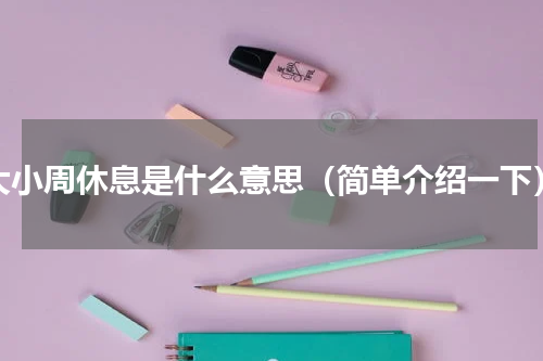 大小周休息是什么意思（简单介绍一下）