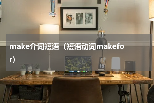 make介词短语（短语动词makefor）