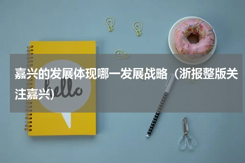 嘉兴的发展体现哪一发展战略（浙报整版关注嘉兴）