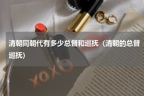 清朝同朝代有多少总督和巡抚（清朝的总督巡抚）