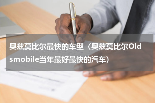 奥兹莫比尔最快的车型（奥兹莫比尔Oldsmobile当年最好最快的汽车）