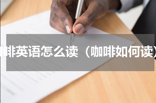 咖啡英语怎么读（咖啡如何读）