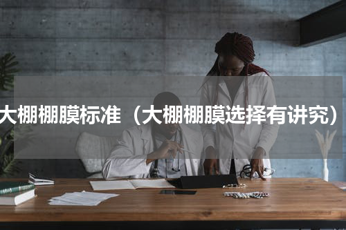 大棚棚膜标准（大棚棚膜选择有讲究）
