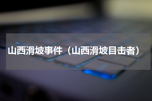山西滑坡事件（山西滑坡目击者）