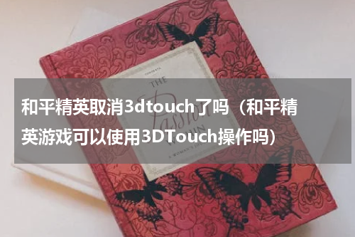 和平精英取消3dtouch了吗（和平精英游戏可以使用3DTouch操作吗）