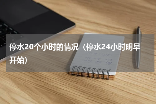 停水20个小时的情况（停水24小时明早开始）
