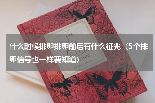 什么时候排卵排卵前后有什么征兆（5个排卵信号也一样要知道）