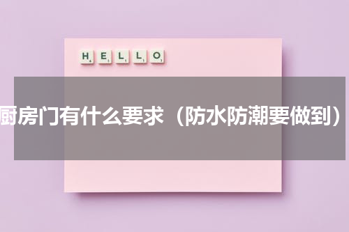厨房门有什么要求（防水防潮要做到）