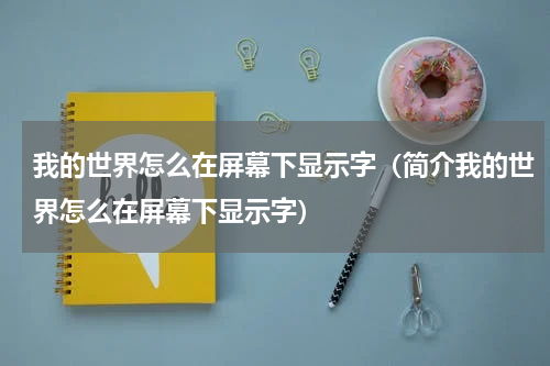 我的世界怎么在屏幕下显示字（简介我的世界怎么在屏幕下显示字）