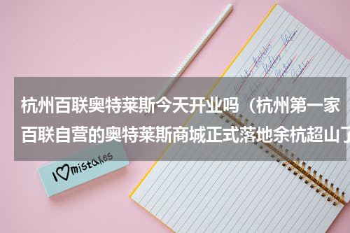 杭州百联奥特莱斯今天开业吗（杭州第一家百联自营的奥特莱斯商城正式落地余杭超山了）
