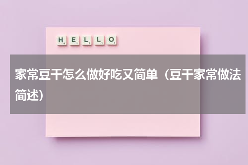 家常豆干怎么做好吃又简单（豆干家常做法简述）