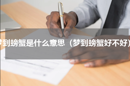 梦到螃蟹是什么意思（梦到螃蟹好不好）