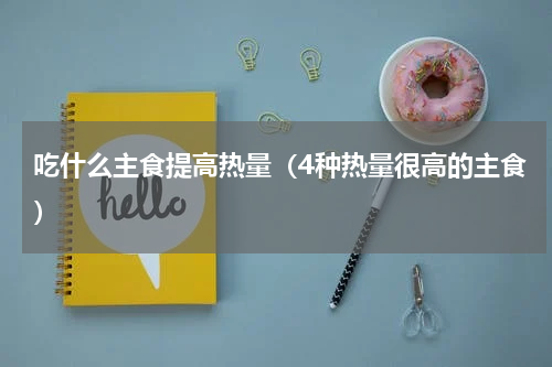 吃什么主食提高热量（4种热量很高的主食）