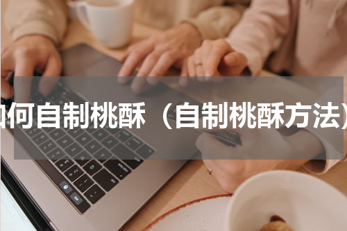 如何自制桃酥（自制桃酥方法）