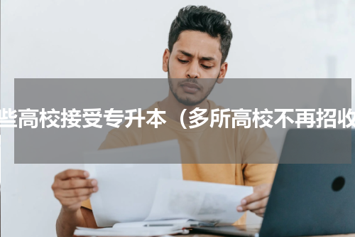 哪些高校接受专升本（多所高校不再招收）
