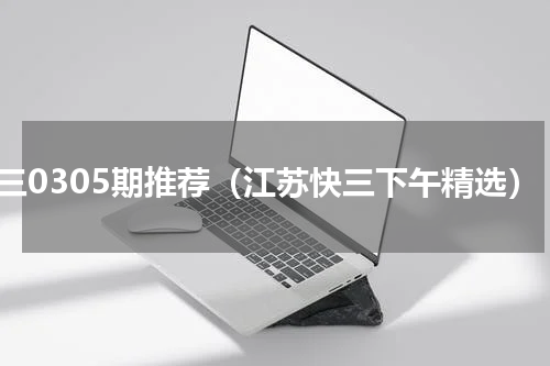 快三0305期推荐（江苏快三下午精选）