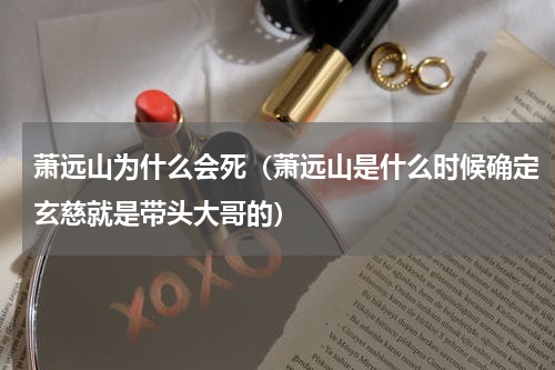 萧远山为什么会死（萧远山是什么时候确定玄慈就是带头大哥的）