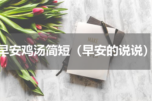 早安鸡汤简短（早安的说说）