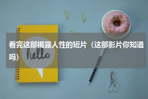 看完这部揭露人性的短片（这部影片你知道吗）
