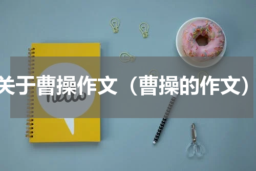 关于曹操作文（曹操的作文）