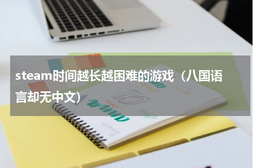 steam时间越长越困难的游戏（八国语言却无中文）