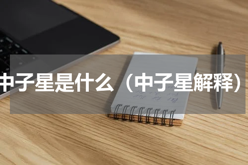 中子星是什么（中子星解释）