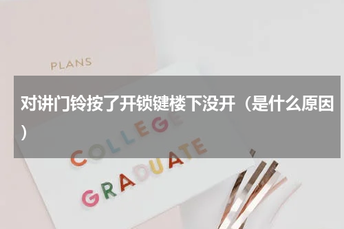 对讲门铃按了开锁键楼下没开（是什么原因）