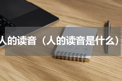 人的读音（人的读音是什么）