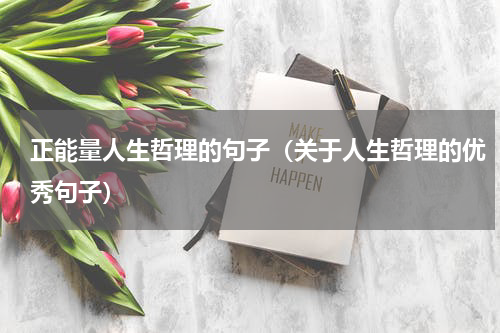 正能量人生哲理的句子（关于人生哲理的优秀句子）