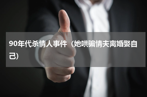 90年代杀情人事件（她哄骗情夫离婚娶自己）