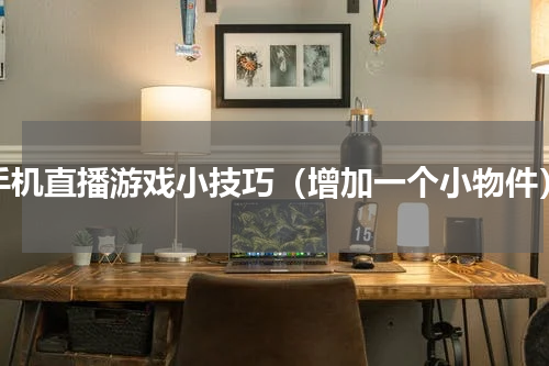 手机直播游戏小技巧（增加一个小物件）