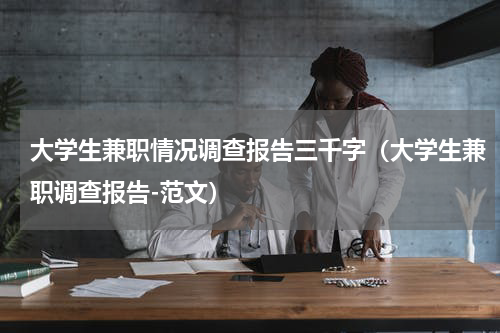 大学生兼职情况调查报告三千字（大学生兼职调查报告-范文）