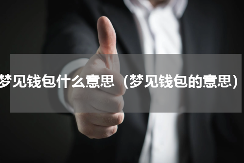 梦见钱包什么意思（梦见钱包的意思）