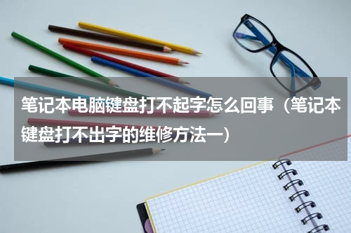 笔记本电脑键盘打不起字怎么回事（笔记本键盘打不出字的维修方法一）
