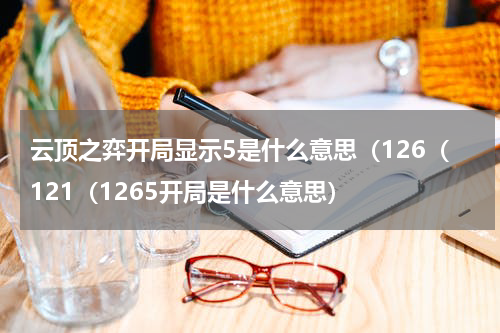 云顶之弈开局显示5是什么意思（126（121（1265开局是什么意思）