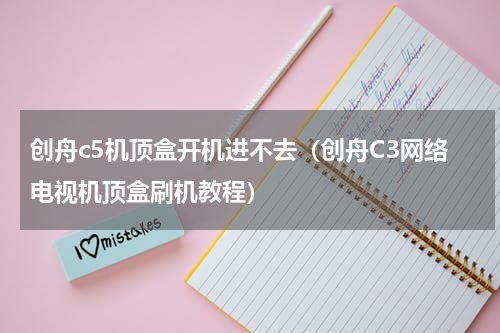 创舟c5机顶盒开机进不去（创舟C3网络电视机顶盒刷机教程）