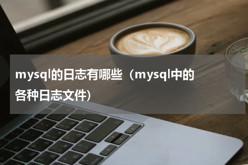 mysql的日志有哪些（mysql中的各种日志文件）
