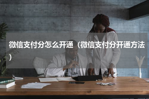 微信支付分怎么开通（微信支付分开通方法）