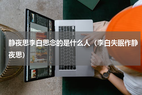 静夜思李白思念的是什么人（李白失眠作静夜思）