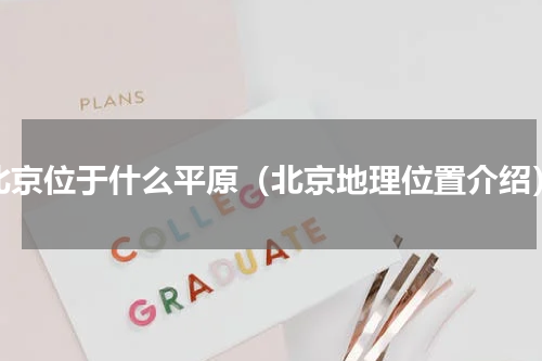 北京位于什么平原（北京地理位置介绍）