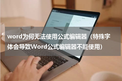word为何无法使用公式编辑器（特殊字体会导致Word公式编辑器不能使用）