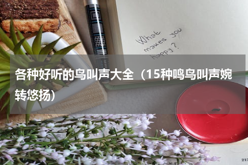 各种好听的鸟叫声大全（15种鸣鸟叫声婉转悠扬）