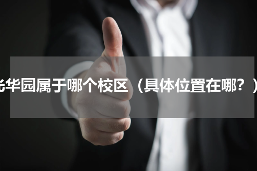 光华园属于哪个校区（具体位置在哪？）