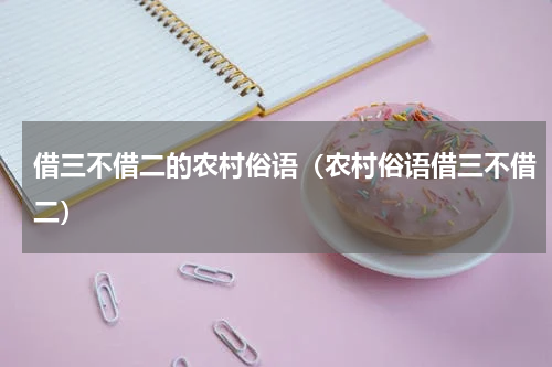 借三不借二的农村俗语（农村俗语借三不借二）