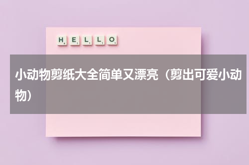 小动物剪纸大全简单又漂亮（剪出可爱小动物）