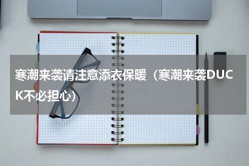 寒潮来袭请注意添衣保暖（寒潮来袭DUCK不必担心）