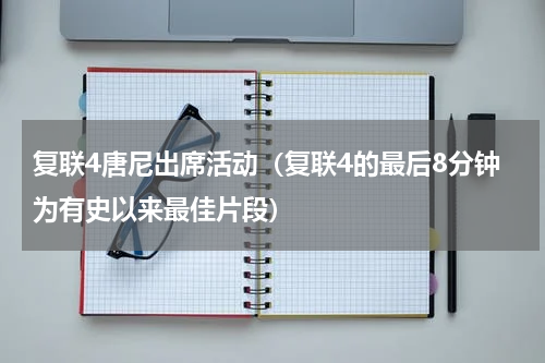 复联4唐尼出席活动（复联4的最后8分钟为有史以来最佳片段）