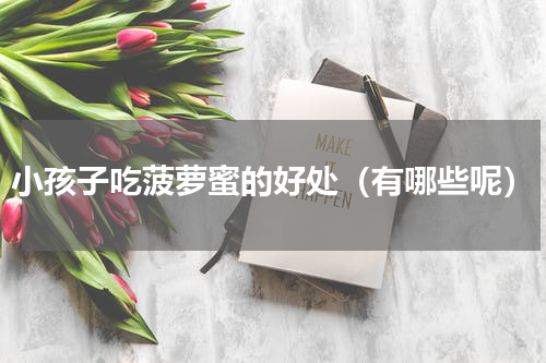 小孩子吃菠萝蜜的好处（有哪些呢）